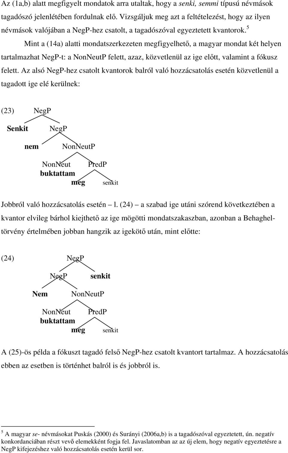 5 Mint a (14a) alatti mondatszerkezeten megfigyelhető, a magyar mondat két helyen tartalmazhat NegP-t: a NonNeutP felett, azaz, közvetlenül az ige előtt, valamint a fókusz felett.