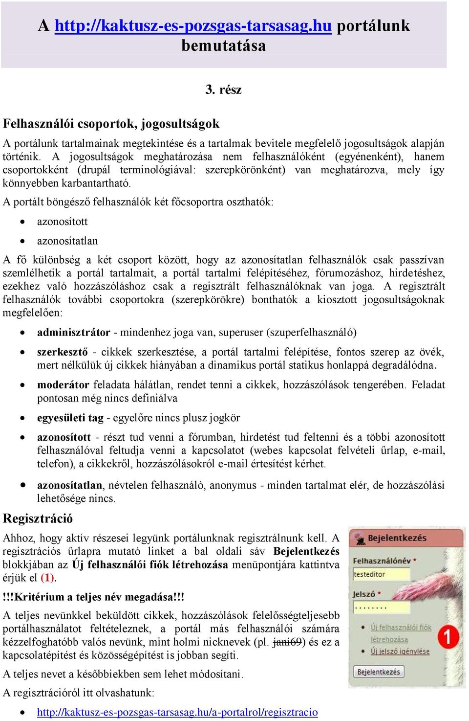 A jogosultságok meghatározása nem felhasználóként (egyénenként), hanem csoportokként (drupál terminológiával: szerepkörönként) van meghatározva, mely így könnyebben karbantartható.