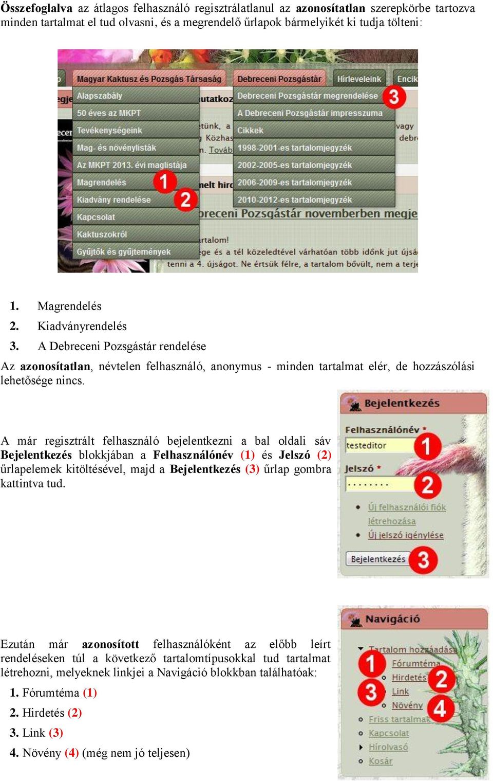 A már regisztrált felhasználó bejelentkezni a bal oldali sáv Bejelentkezés blokkjában a Felhasználónév (1) és Jelszó (2) űrlapelemek kitöltésével, majd a Bejelentkezés (3) űrlap gombra kattintva tud.