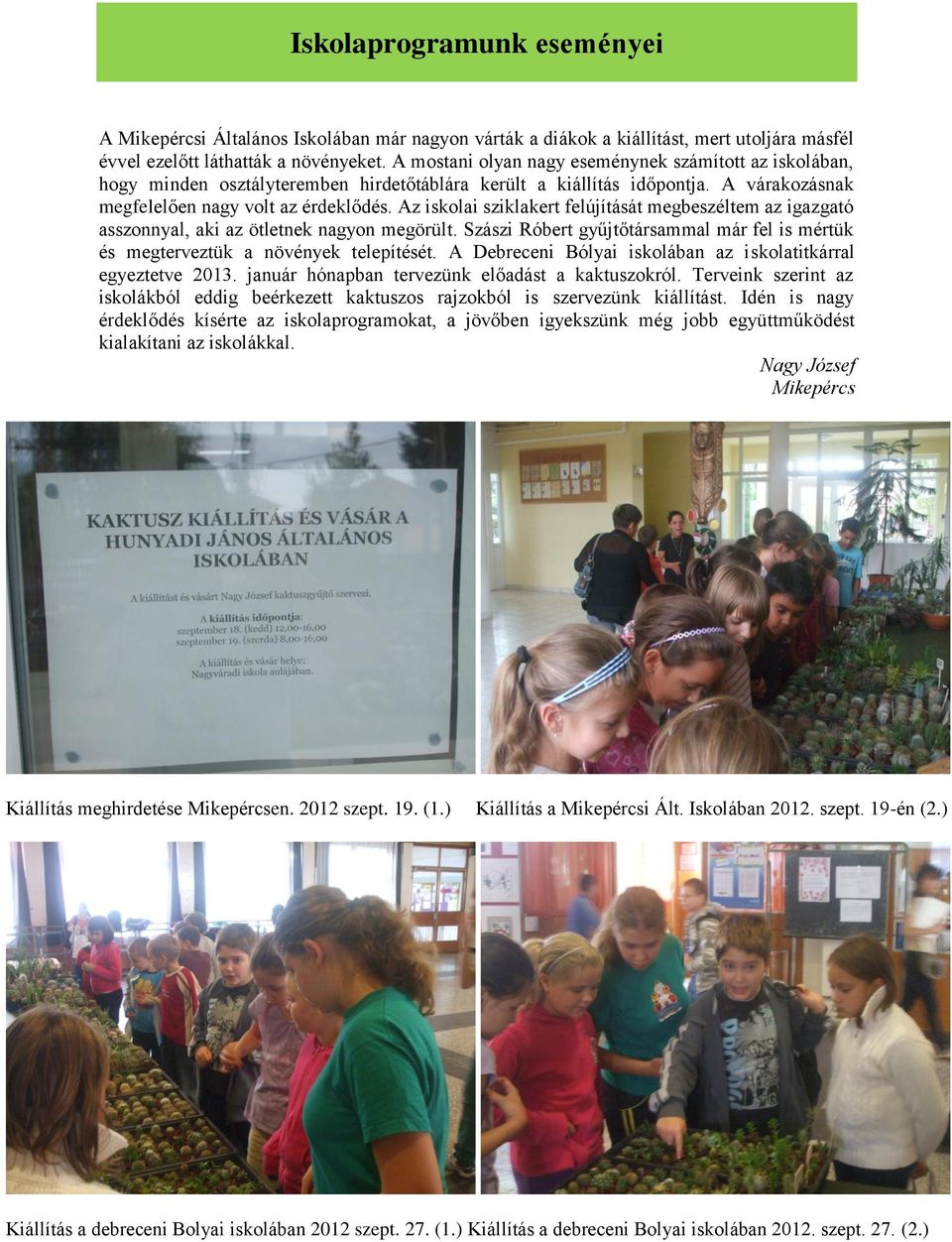 Az iskolai sziklakert felújítását megbeszéltem az igazgató asszonnyal, aki az ötletnek nagyon megörült. Szászi Róbert gyűjtőtársammal már fel is mértük és megterveztük a növények telepítését.