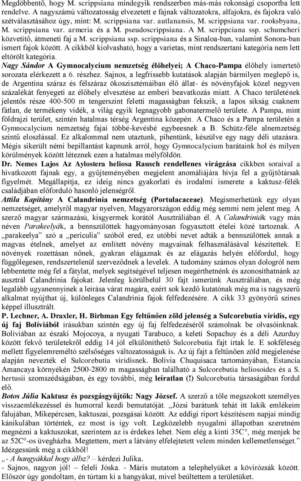 pseudoscrippsiana. A M. scrippciana ssp. schumcheri közvetítő, átmeneti faj a M. scrippsiana ssp. scrippsiana és a Sinaloa-ban, valamint Sonora-ban ismert fajok között.