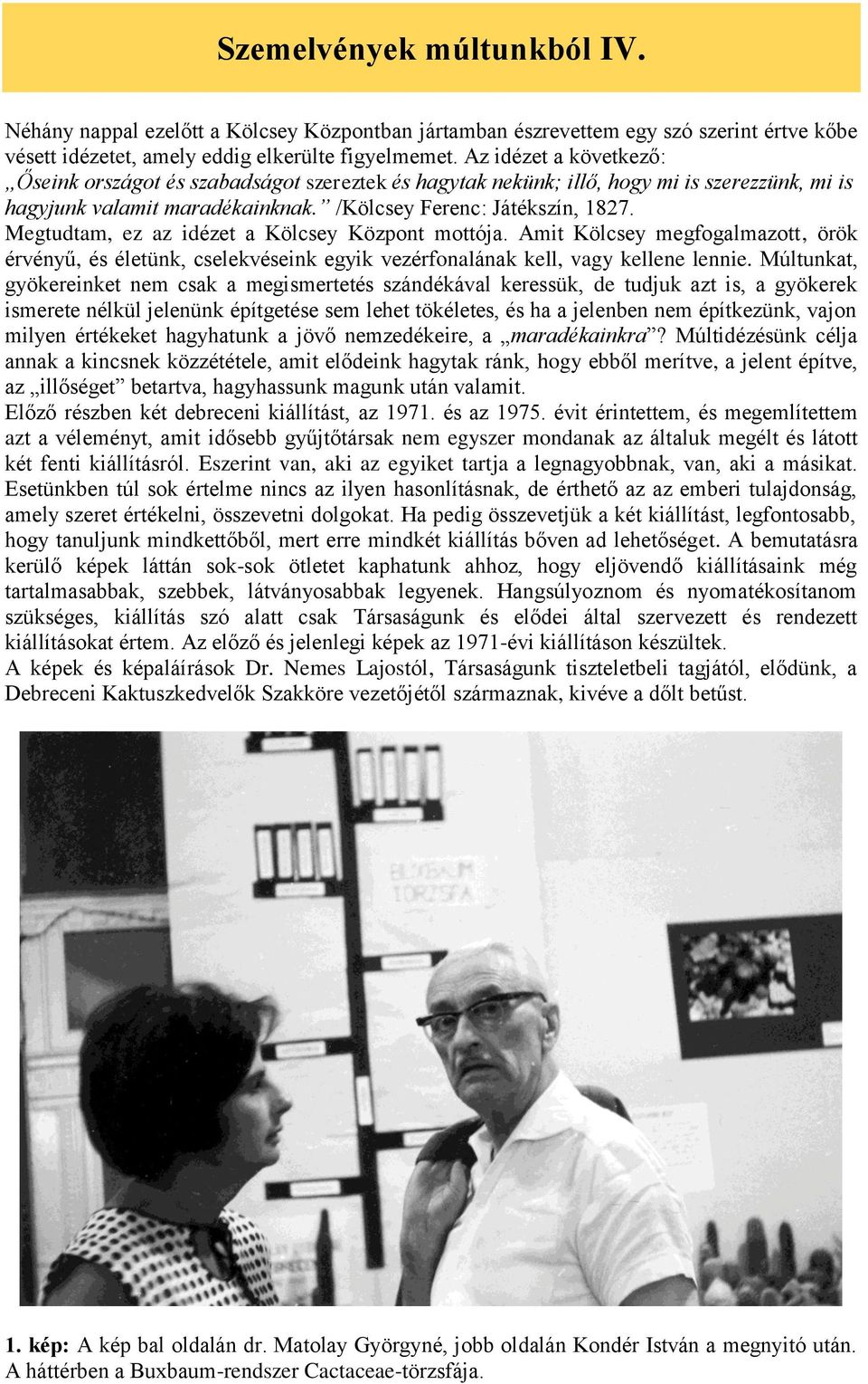 Megtudtam, ez az idézet a Kölcsey Központ mottója. Amit Kölcsey megfogalmazott, örök érvényű, és életünk, cselekvéseink egyik vezérfonalának kell, vagy kellene lennie.