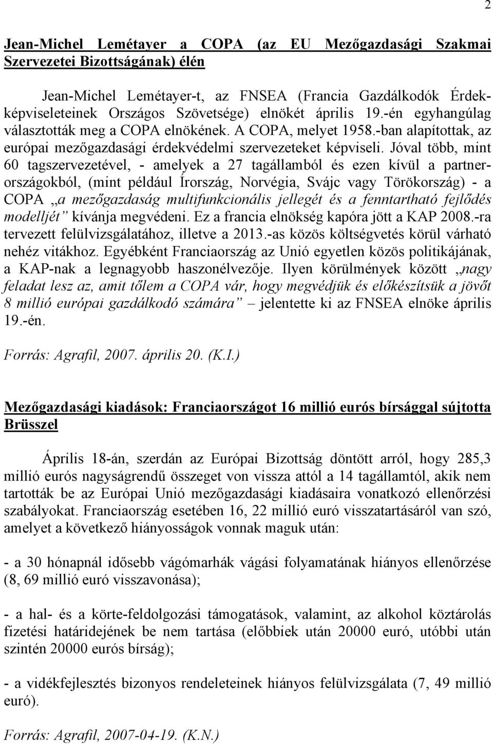 Jóval több, mint 60 tagszervezetével, - amelyek a 27 tagállamból és ezen kívül a partnerországokból, (mint például Írország, Norvégia, Svájc vagy Törökország) - a COPA a mezőgazdaság