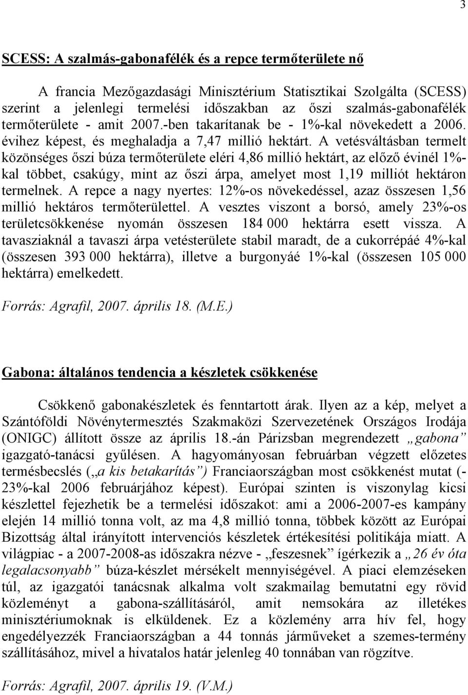 A vetésváltásban termelt közönséges őszi búza termőterülete eléri 4,86 millió hektárt, az előző évinél 1%- kal többet, csakúgy, mint az őszi árpa, amelyet most 1,19 milliót hektáron termelnek.