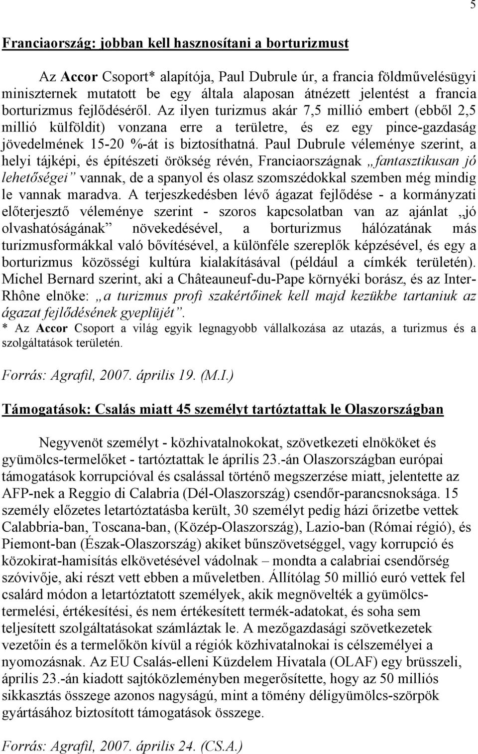 Paul Dubrule véleménye szerint, a helyi tájképi, és építészeti örökség révén, Franciaországnak fantasztikusan jó lehetőségei vannak, de a spanyol és olasz szomszédokkal szemben még mindig le vannak