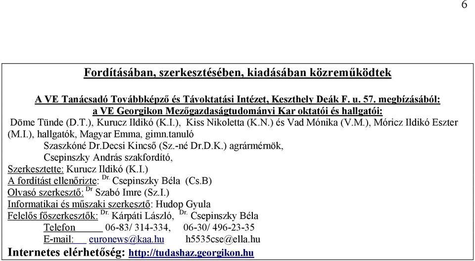 tanuló Szaszkóné Dr.Decsi Kincső (Sz.-né Dr.D.K.) agrármérnök, Csepinszky András szakfordító, Szerkesztette: Kurucz Ildikó (K.I.) A fordítást ellenőrizte: Dr. Csepinszky Béla (Cs.