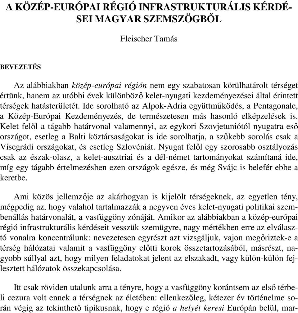 Ide sorolható az Alpok-Adria együttmőködés, a Pentagonale, a Közép-Európai Kezdeményezés, de természetesen más hasonló elképzelések is.