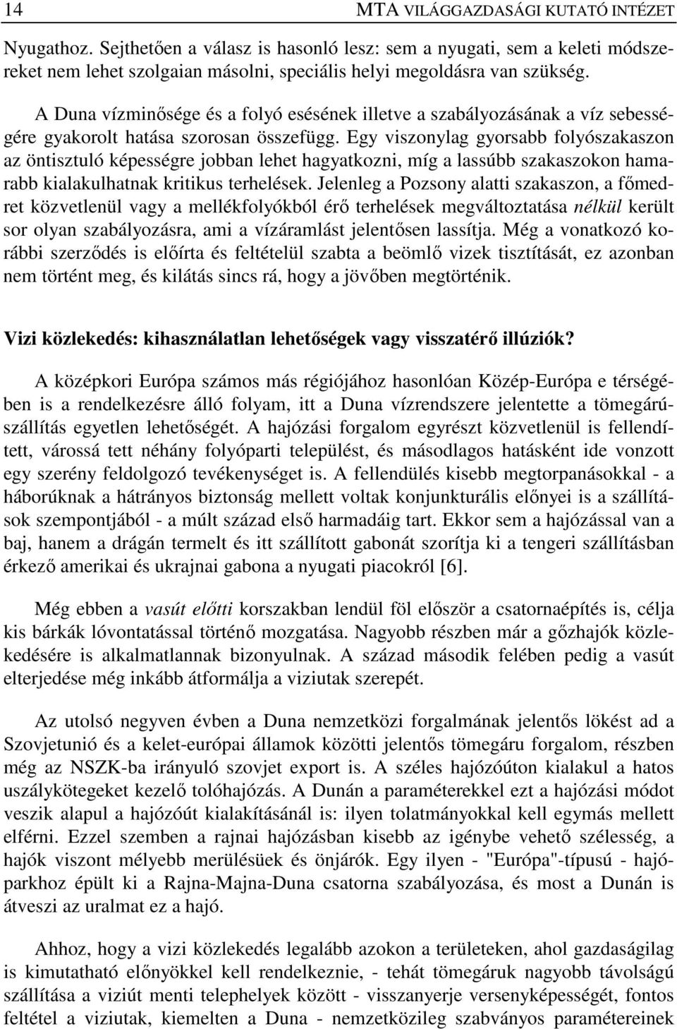 Egy viszonylag gyorsabb folyószakaszon az öntisztuló képességre jobban lehet hagyatkozni, míg a lassúbb szakaszokon hamarabb kialakulhatnak kritikus terhelések.