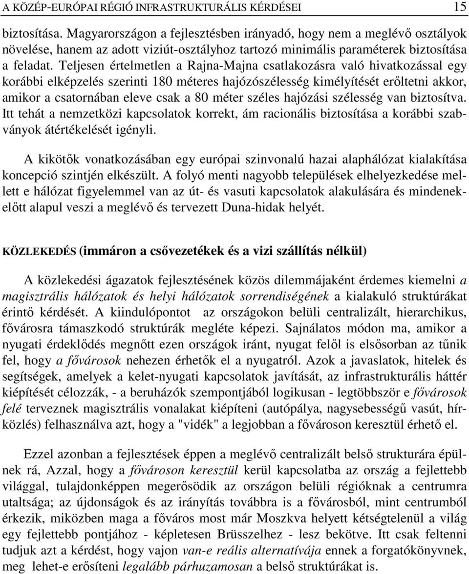 Teljesen értelmetlen a Rajna-Majna csatlakozásra való hivatkozással egy korábbi elképzelés szerinti 180 méteres hajózószélesség kimélyítését erıltetni akkor, amikor a csatornában eleve csak a 80