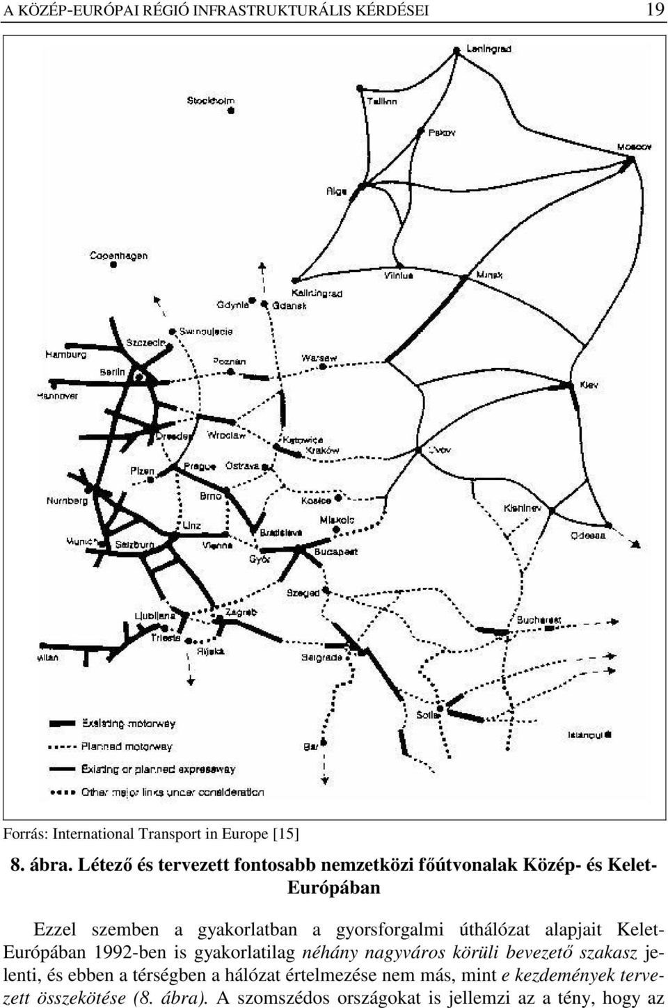 úthálózat alapjait Kelet- Európában 1992-ben is gyakorlatilag néhány nagyváros körüli bevezetı szakasz jelenti, és ebben a