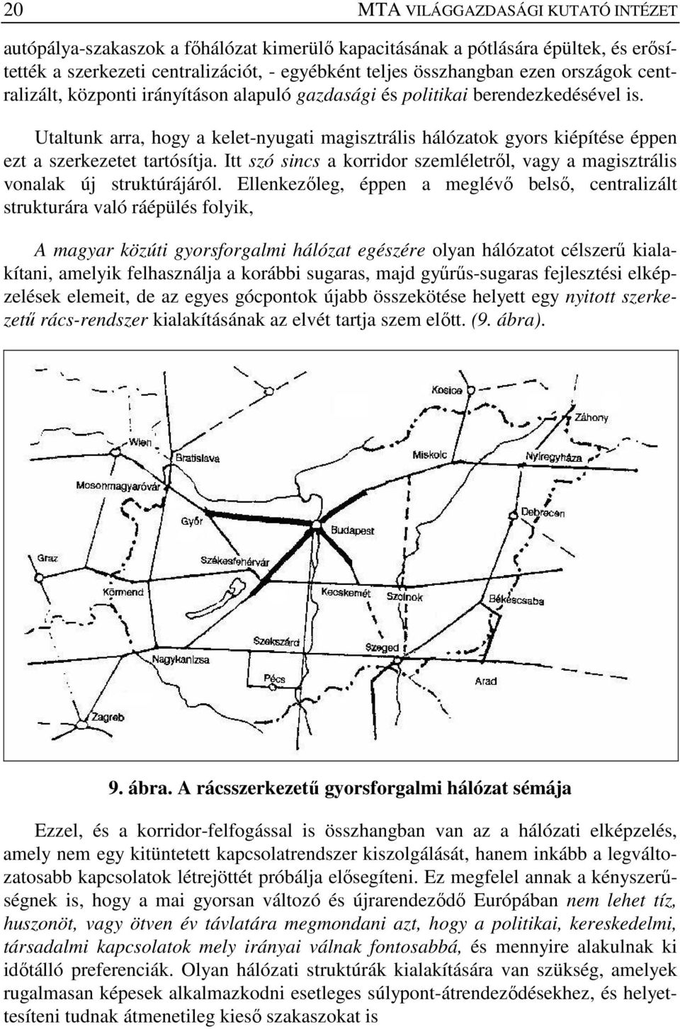 Utaltunk arra, hogy a kelet-nyugati magisztrális hálózatok gyors kiépítése éppen ezt a szerkezetet tartósítja. Itt szó sincs a korridor szemléletrıl, vagy a magisztrális vonalak új struktúrájáról.