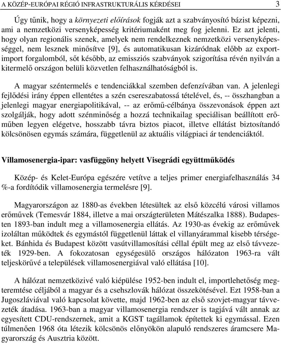 késıbb, az emissziós szabványok szigorítása révén nyilván a kitermelı országon belüli közvetlen felhasználhatóságból is. A magyar széntermelés e tendenciákkal szemben defenzívában van.