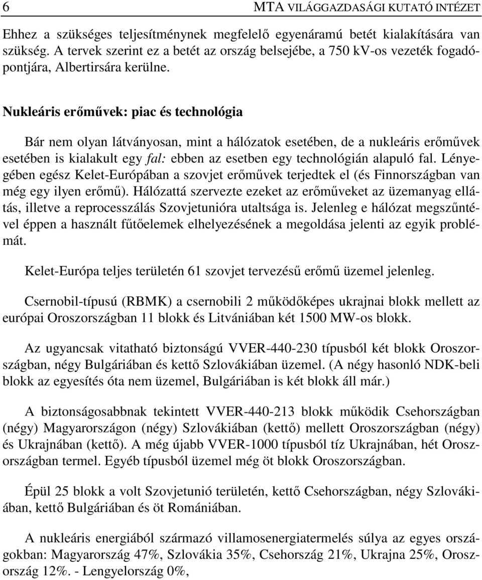 Nukleáris erımővek: piac és technológia Bár nem olyan látványosan, mint a hálózatok esetében, de a nukleáris erımővek esetében is kialakult egy fal: ebben az esetben egy technológián alapuló fal.