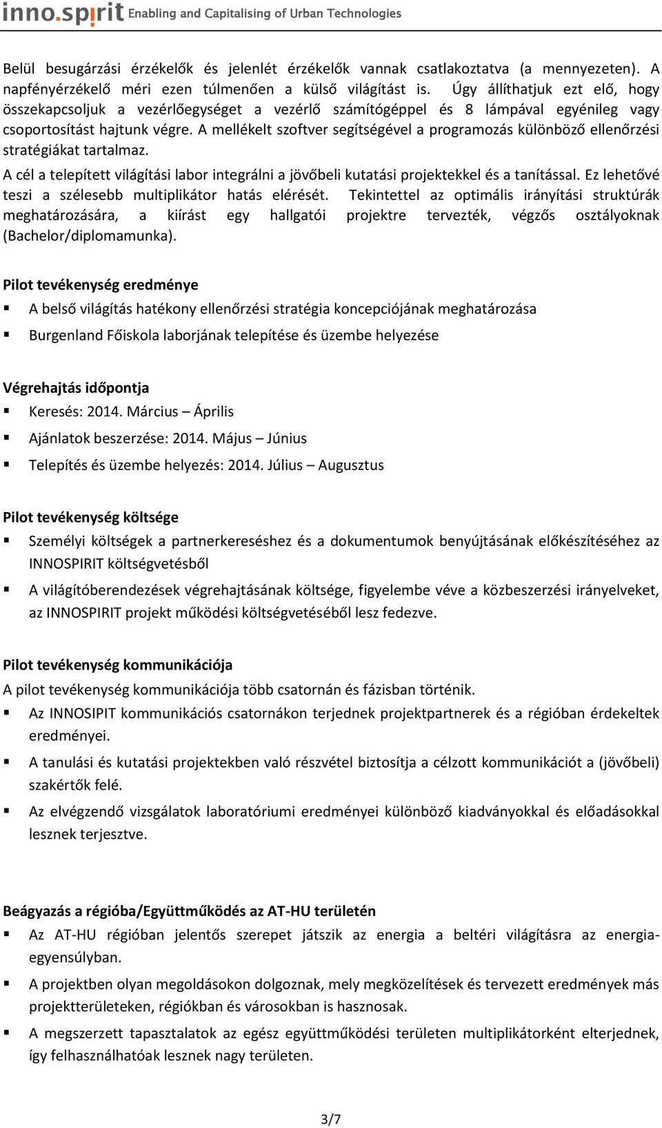 A mellékelt szoftver segítségével a programozás különböző ellenőrzési stratégiákat tartalmaz. A cél a telepített világítási labor integrálni a jövőbeli kutatási projektekkel és a tanítással.