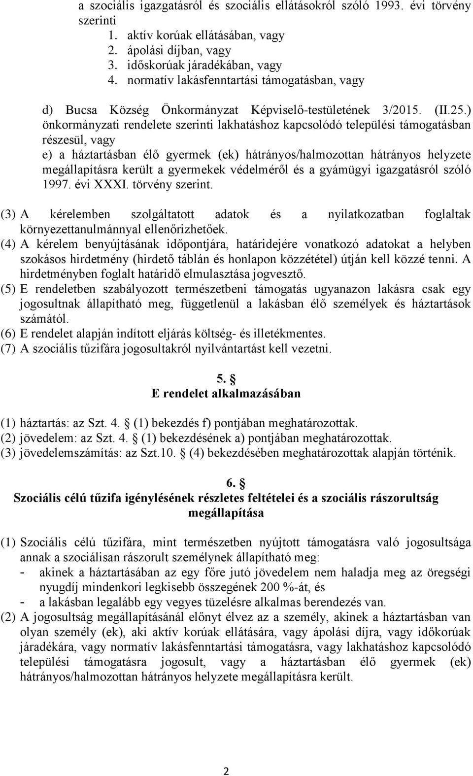 ) önkormányzati rendelete szerinti lakhatáshoz kapcsolódó települési támogatásban részesül, vagy e) a háztartásban élő gyermek (ek) hátrányos/halmozottan hátrányos helyzete megállapításra került a