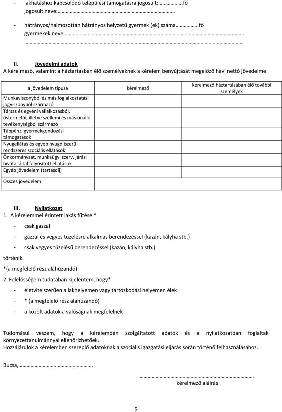 származó Társas és egyéni vállalkozásból, őstermelői, illetve szellemi és más önálló tevékenységből származó Táppénz, gyermekgondozási támogatások Nyugellátás és egyéb nyugdíjszerű rendszeres