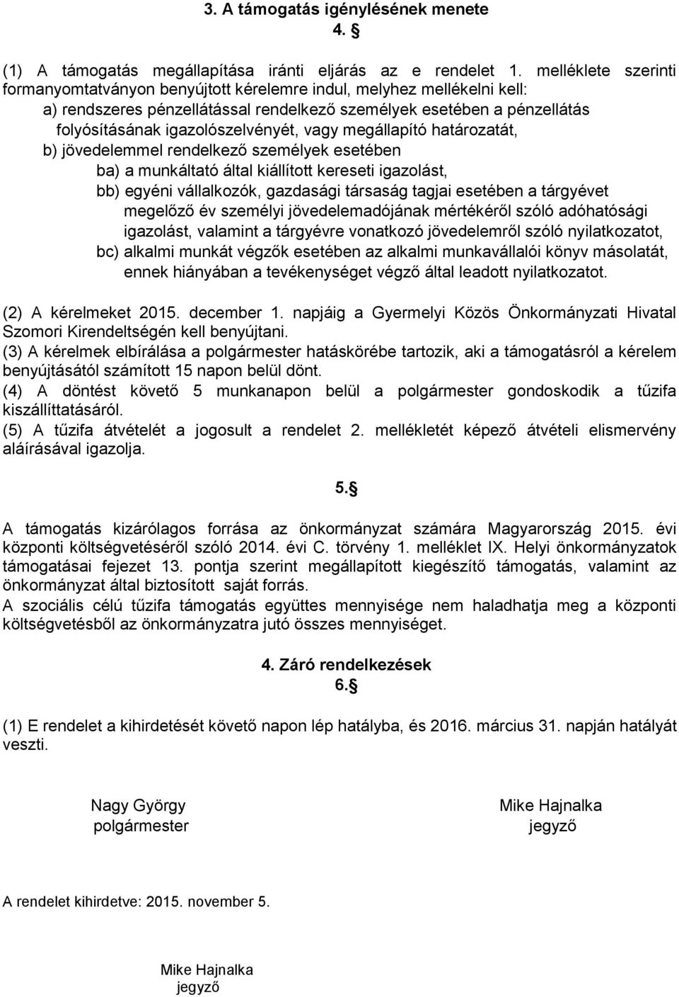 vagy megállapító határozatát, b) jövedelemmel rendelkező személyek esetében ba) a munkáltató által kiállított kereseti igazolást, bb) egyéni vállalkozók, gazdasági társaság tagjai esetében a