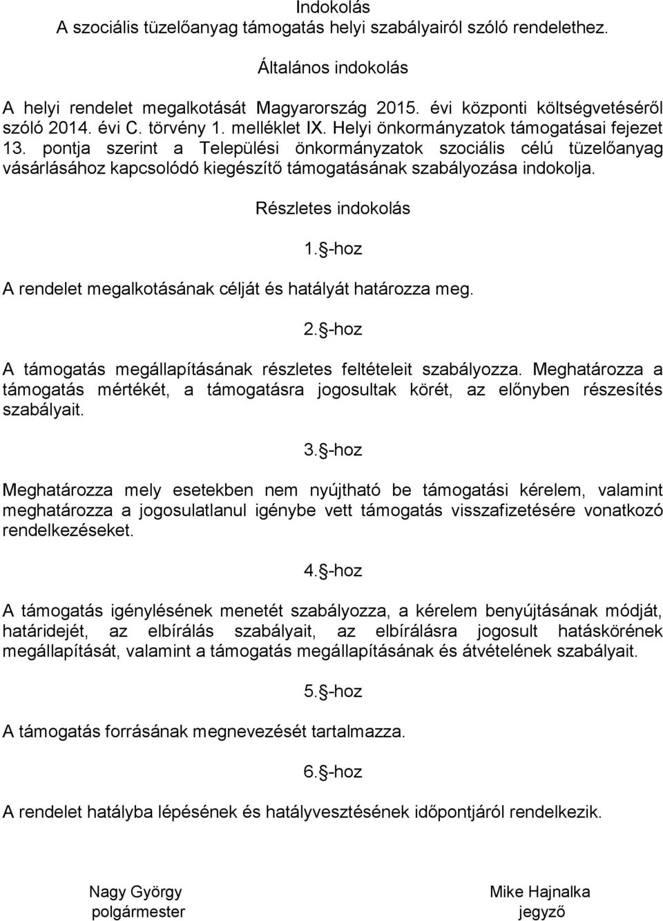 pontja szerint a Települési önkormányzatok szociális célú tüzelőanyag vásárlásához kapcsolódó kiegészítő támogatásának szabályozása indokolja. Részletes indokolás 1.