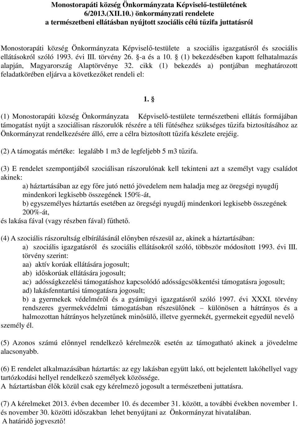 ellátásokról szóló 1993. évi III. törvény 26. -a és a 10. (1) bekezdésében kapott felhatalmazás alapján, Magyarország Alaptörvénye 32.