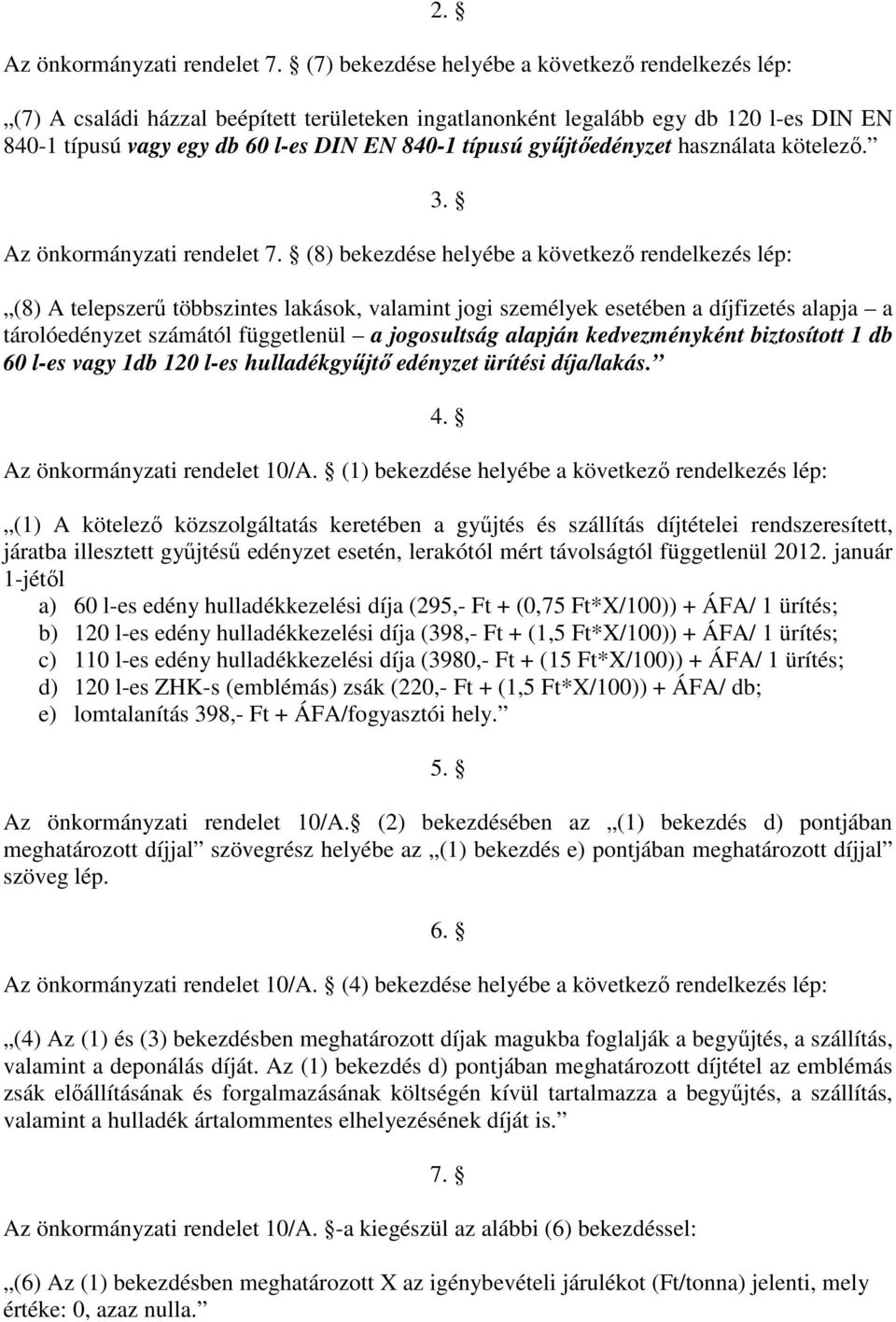 győjtıedényzet használata kötelezı. Az önkormányzati rendelet 7. (8) bekezdése helyébe a következı rendelkezés lép: 3.