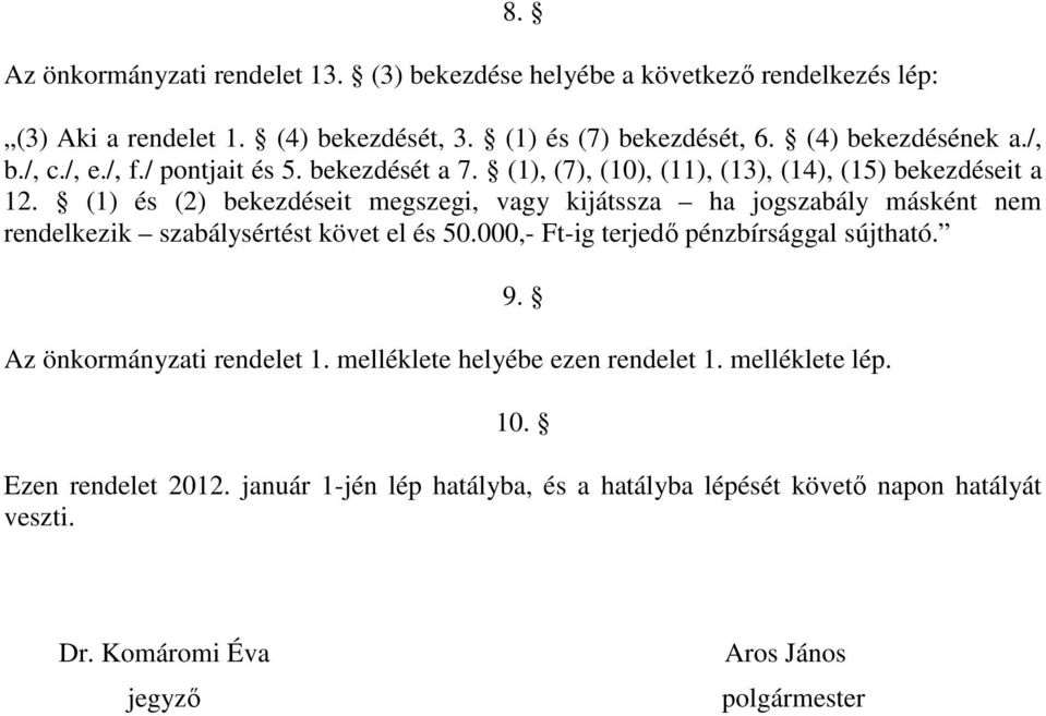 (1) és (2) bekezdéseit megszegi, vagy kijátssza ha jogszabály másként nem rendelkezik szabálysértést követ el és 50.000,- Ft-ig terjedı pénzbírsággal sújtható.