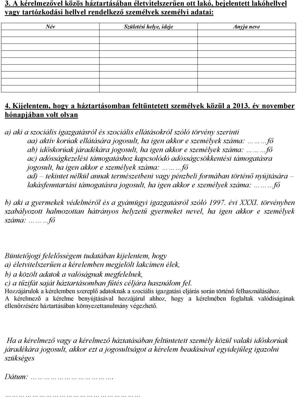 év november hónapjában volt olyan a) aki a szociális igazgatásról és szociális ellátásokról szóló törvény szerinti aa) aktív korúak ellátására jogosult, ha igen akkor e személyek száma: fő ab)