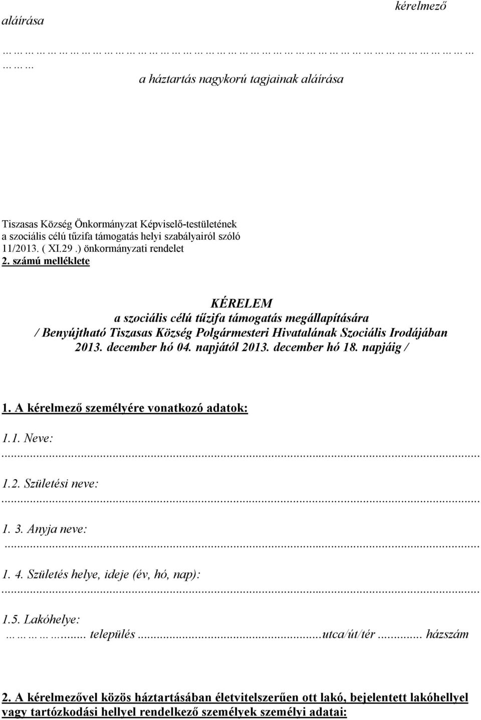 december hó 04. napjától 2013. december hó 18. napjáig / 1. A kérelmező személyére vonatkozó adatok: 1.1. Neve: 1.2. Születési neve: 1. 3. Anyja neve:... 1. 4.
