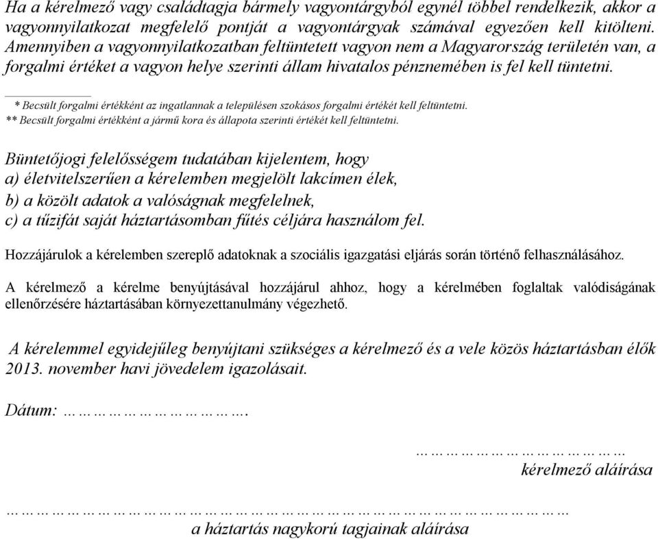 * Becsült forgalmi értékként az ingatlannak a településen szokásos forgalmi értékét kell feltüntetni. ** Becsült forgalmi értékként a jármű kora és állapota szerinti értékét kell feltüntetni.