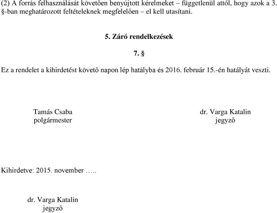 Ez a rendelet a kihirdetést követő napon lép hatályba és 2016. február 15.-én hatályát veszti.