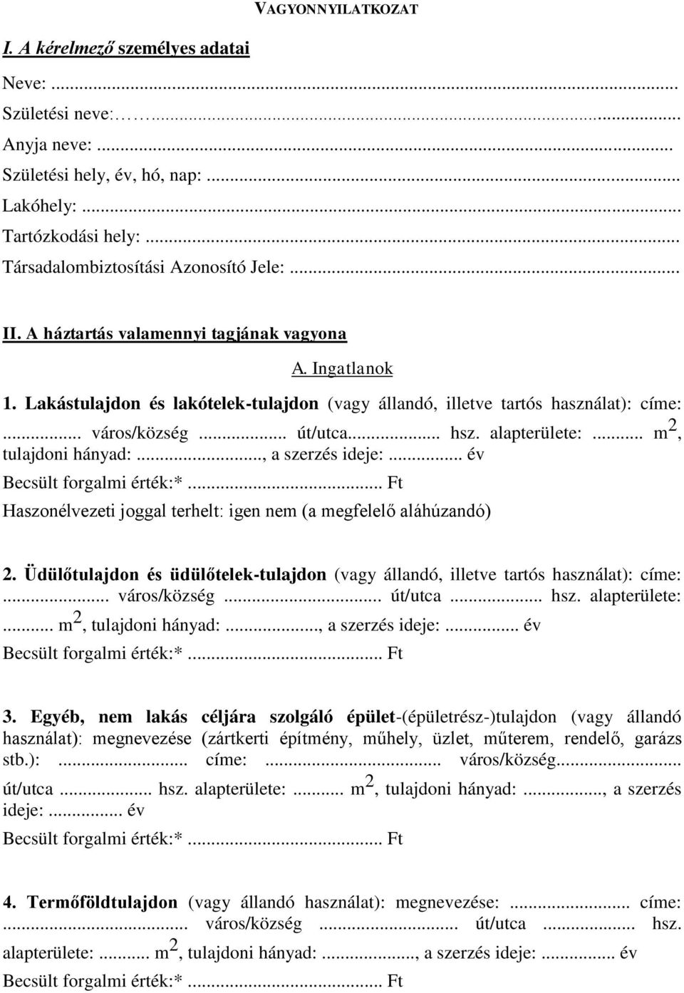 .. m 2, tulajdoni hányad:..., a szerzés ideje:... év Becsült forgalmi érték:*... Ft Haszonélvezeti joggal terhelt: igen nem (a megfelelő aláhúzandó) 2.