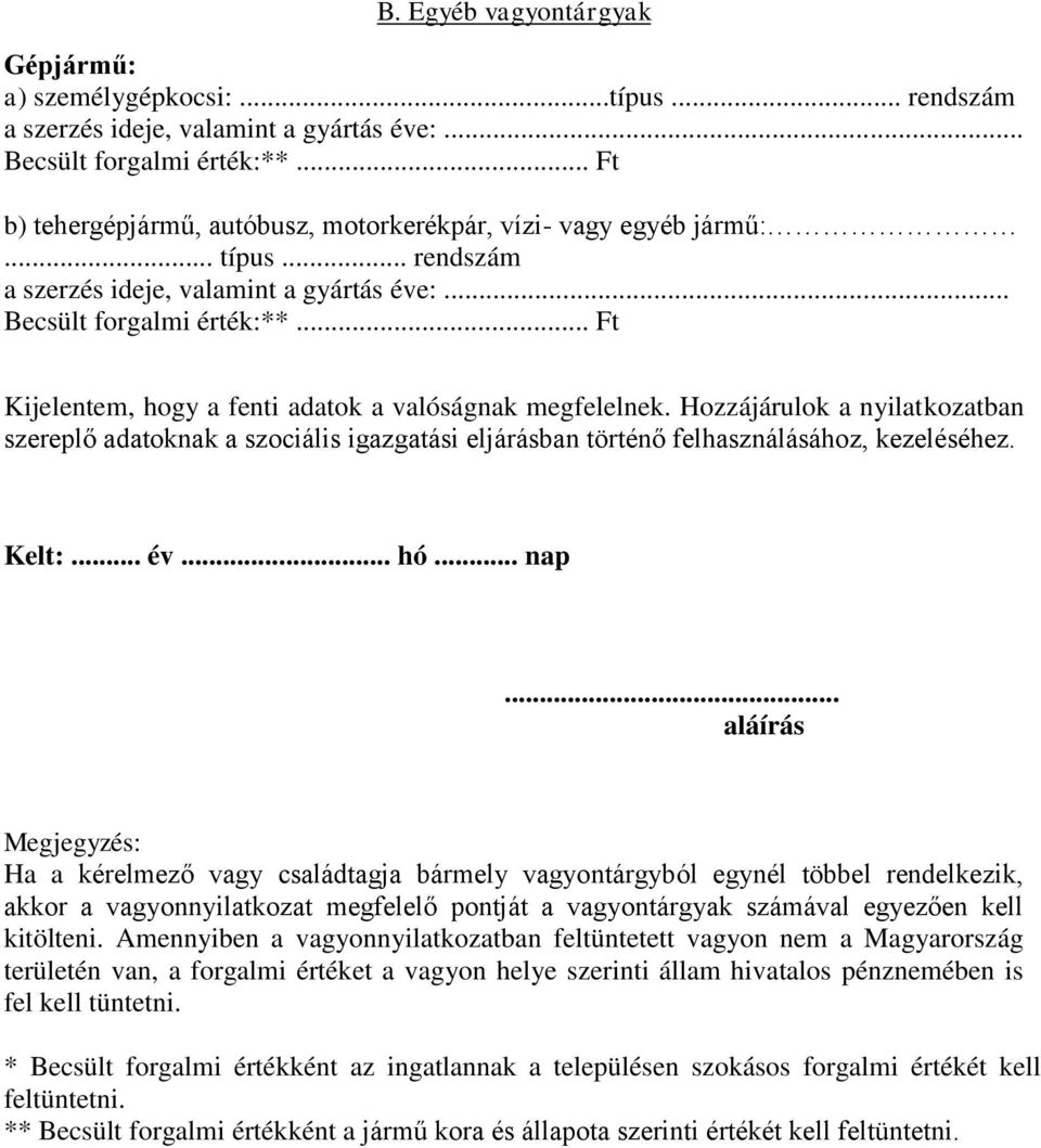 .. Ft Kijelentem, hogy a fenti adatok a valóságnak megfelelnek. Hozzájárulok a nyilatkozatban szereplő adatoknak a szociális igazgatási eljárásban történő felhasználásához, kezeléséhez. Kelt:... év.