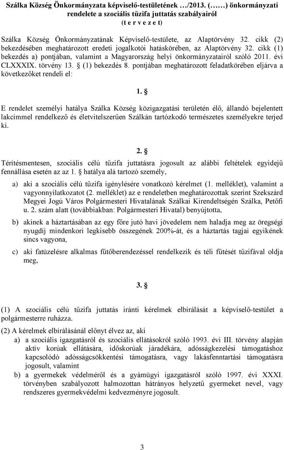 cikk (2) bekezdésében meghatározott eredeti jogalkotói hatáskörében, az Alaptörvény 32. cikk (1) bekezdés a) pontjában, valamint a Magyarország helyi önkormányzatairól szóló 2011. évi CLXXXIX.