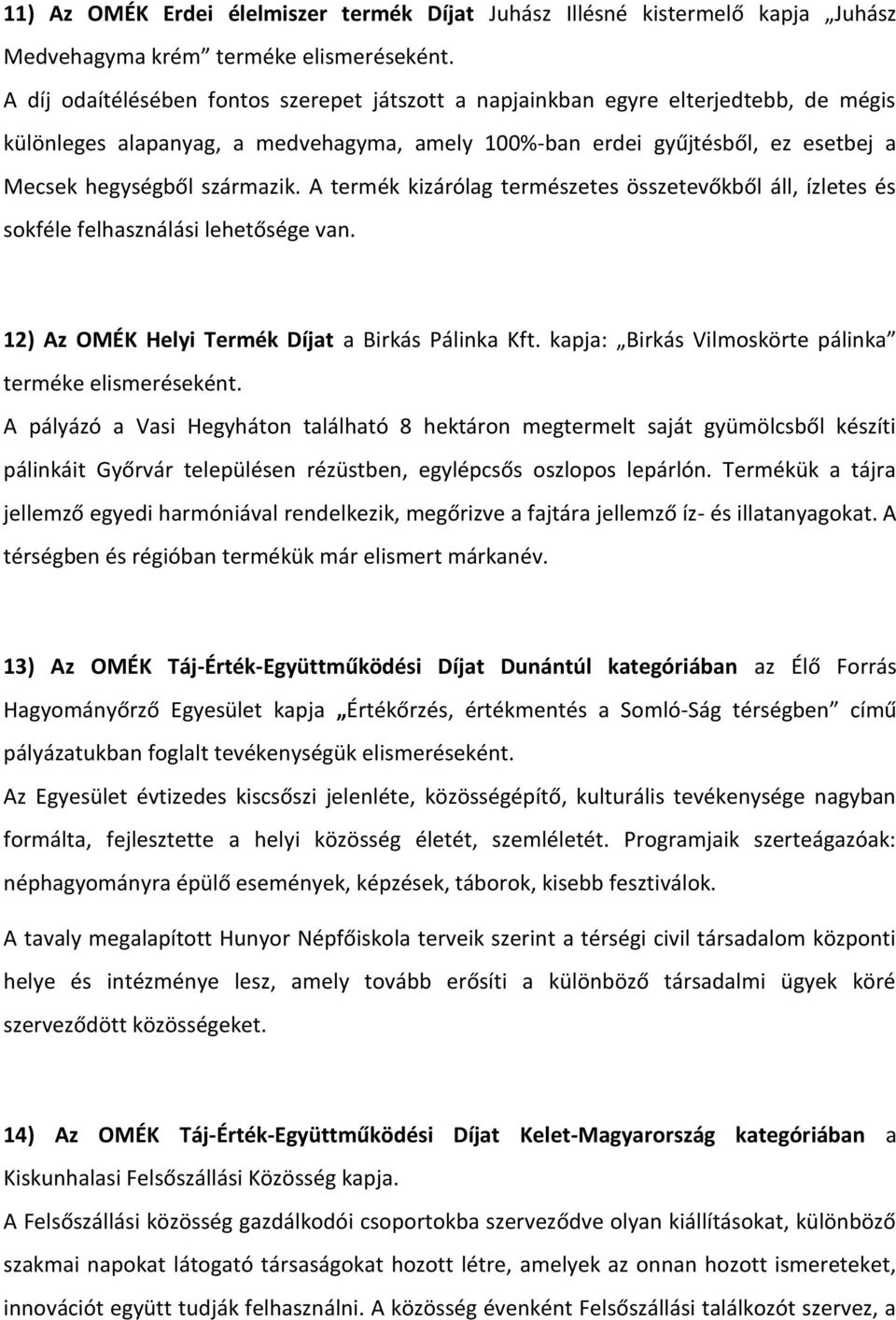 A termék kizárólag természetes összetevőkből áll, ízletes és sokféle felhasználási lehetősége van. 12) Az OMÉK Helyi Termék Díjat a Birkás Pálinka Kft.