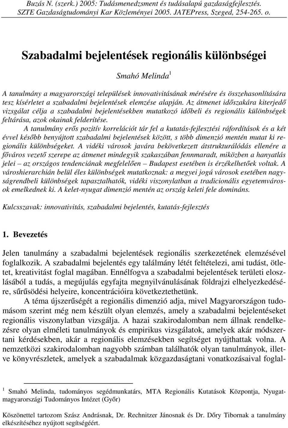 elemzése alapján. Az átmenet időszakára kiterjedő vizsgálat célja a szabadalmi bejelentésekben mutatkozó időbeli és regionális különbségek feltárása, azok okainak felderítése.