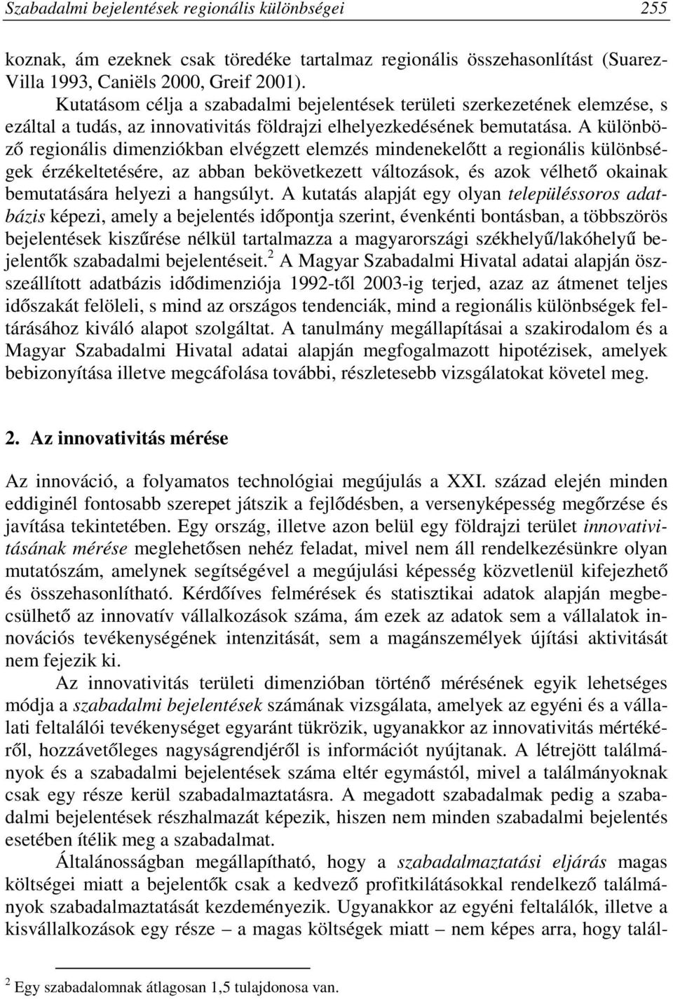 A különböző regionális dimenziókban elvégzett elemzés mindenekelőtt a regionális különbségek érzékeltetésére, az abban bekövetkezett változások, és azok vélhető okainak bemutatására helyezi a