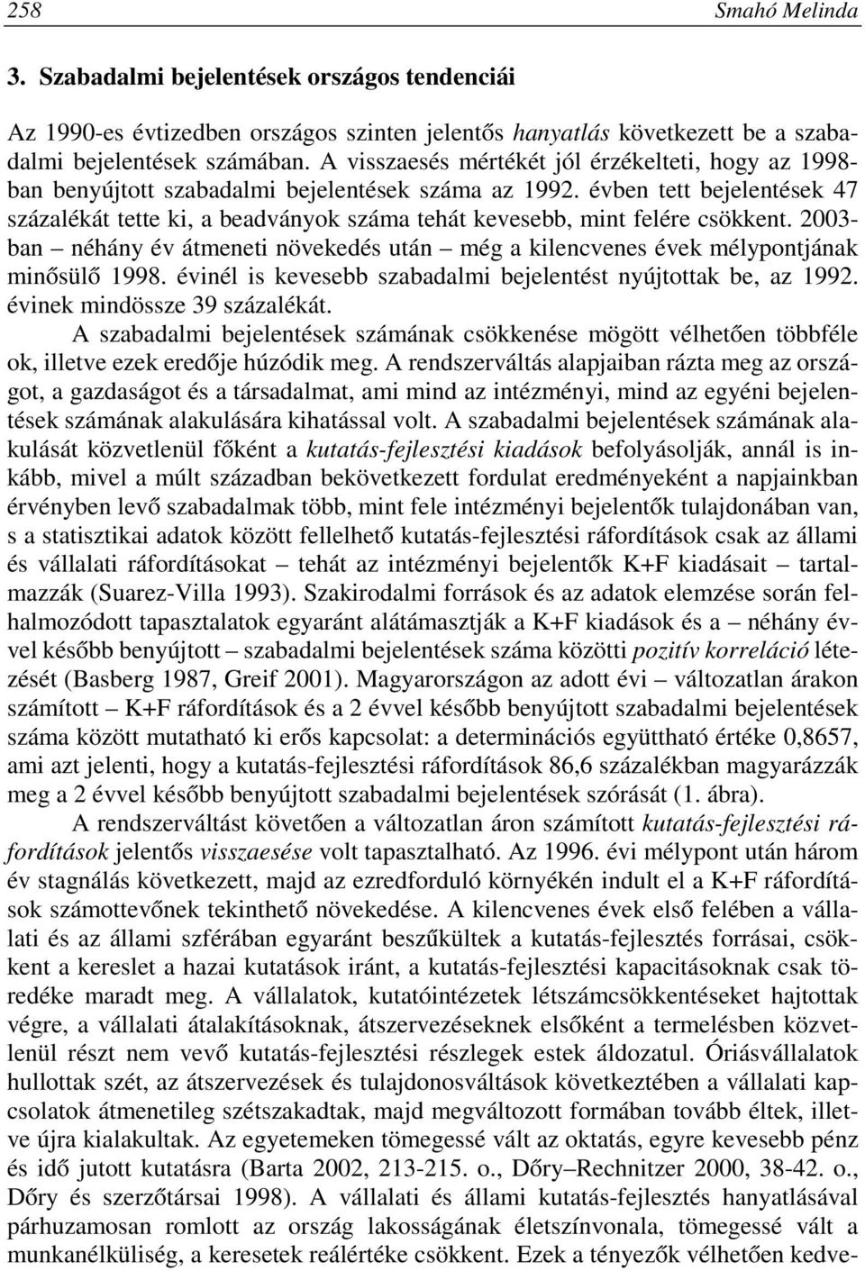 évben tett bejelentések 47 százalékát tette ki, a beadványok száma tehát kevesebb, mint felére csökkent. 2003- ban néhány év átmeneti növekedés után még a kilencvenes évek mélypontjának minősülő 1998.