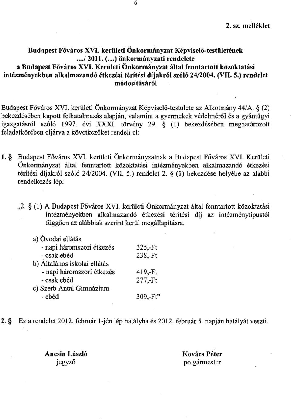 kerületi Önkormányzat Képviselő-testülete az Alkotmány 44/A. (2) bekezdésében kapott felhatalmazás alapján, valamint a gyermekek védelméről és a gyámügyi igazgatásról szóló 1997. évi XXXI. törvény 29.