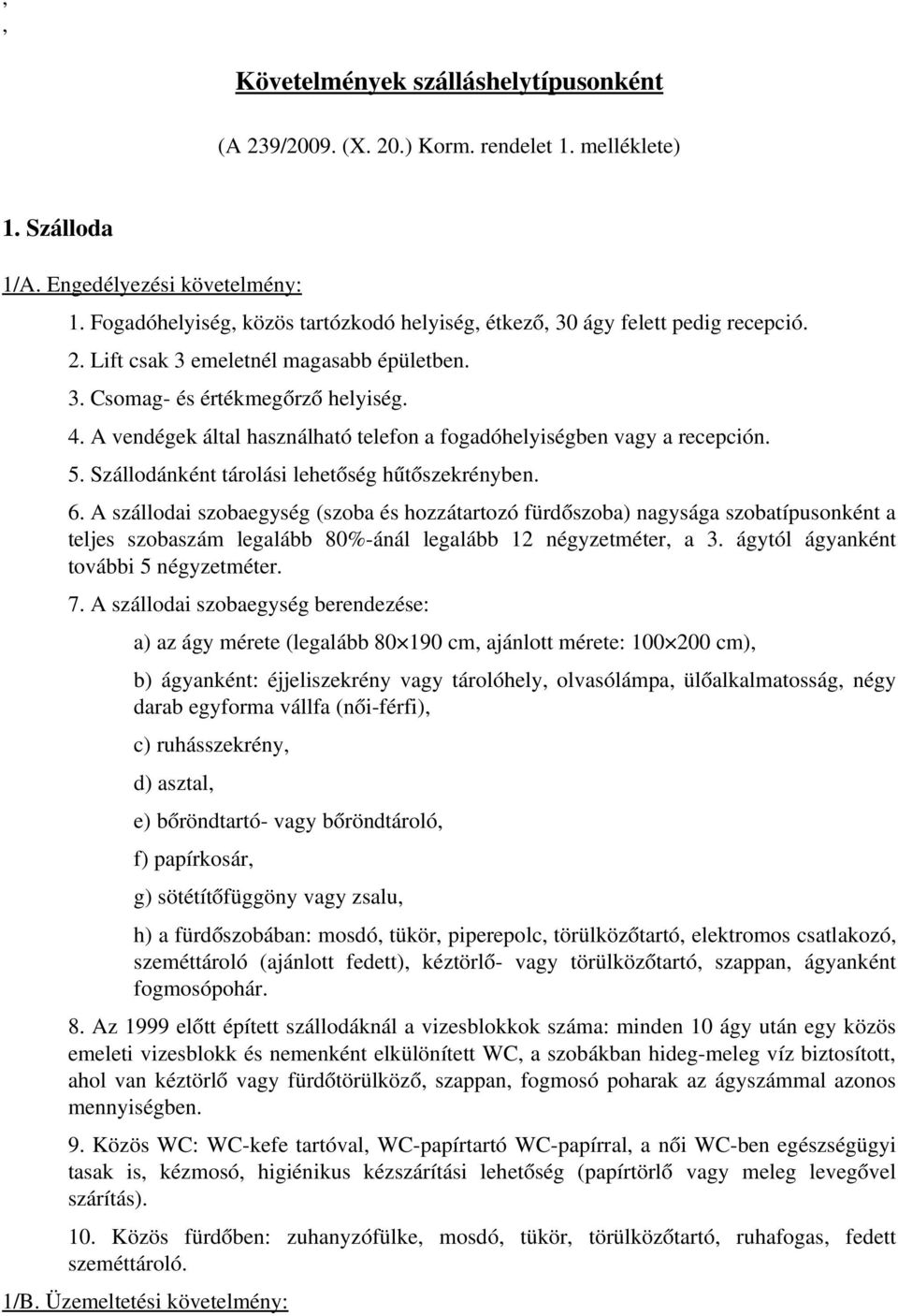 A vendégek által használható telefon a fogadóhelyiségben vagy a recepción. 5. Szállodánként tárolási lehetőség hűtőszekrényben. 6.