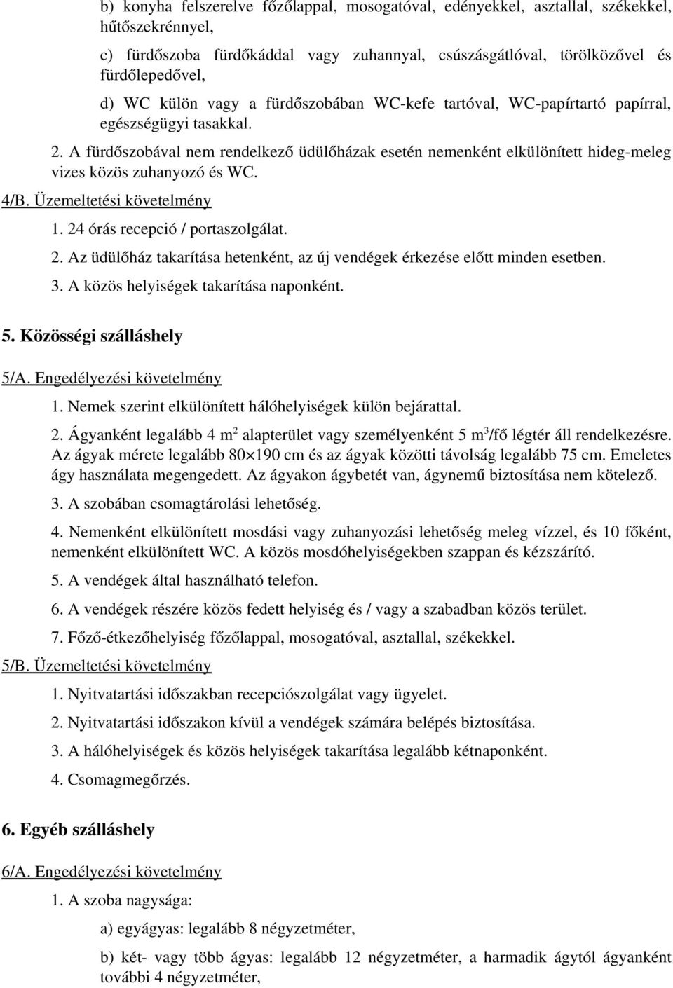 A fürdőszobával nem rendelkező üdülőházak esetén nemenként elkülönített hideg meleg vizes közös zuhanyozó és WC. 4/B. Üzemeltetési követelmény 1. 24