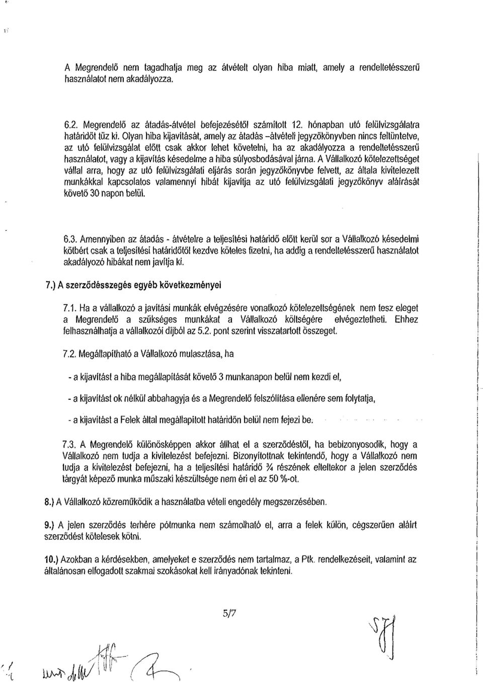 Olyan hiba kijavítását, amely az átadás -átvételi jegyzőkönyvben nincs feltüntetve, az utó felülvizsgálat előtt csak akkor lehet követelni, ha az akadályozza a rendeltetésszerű használatot, vagy a