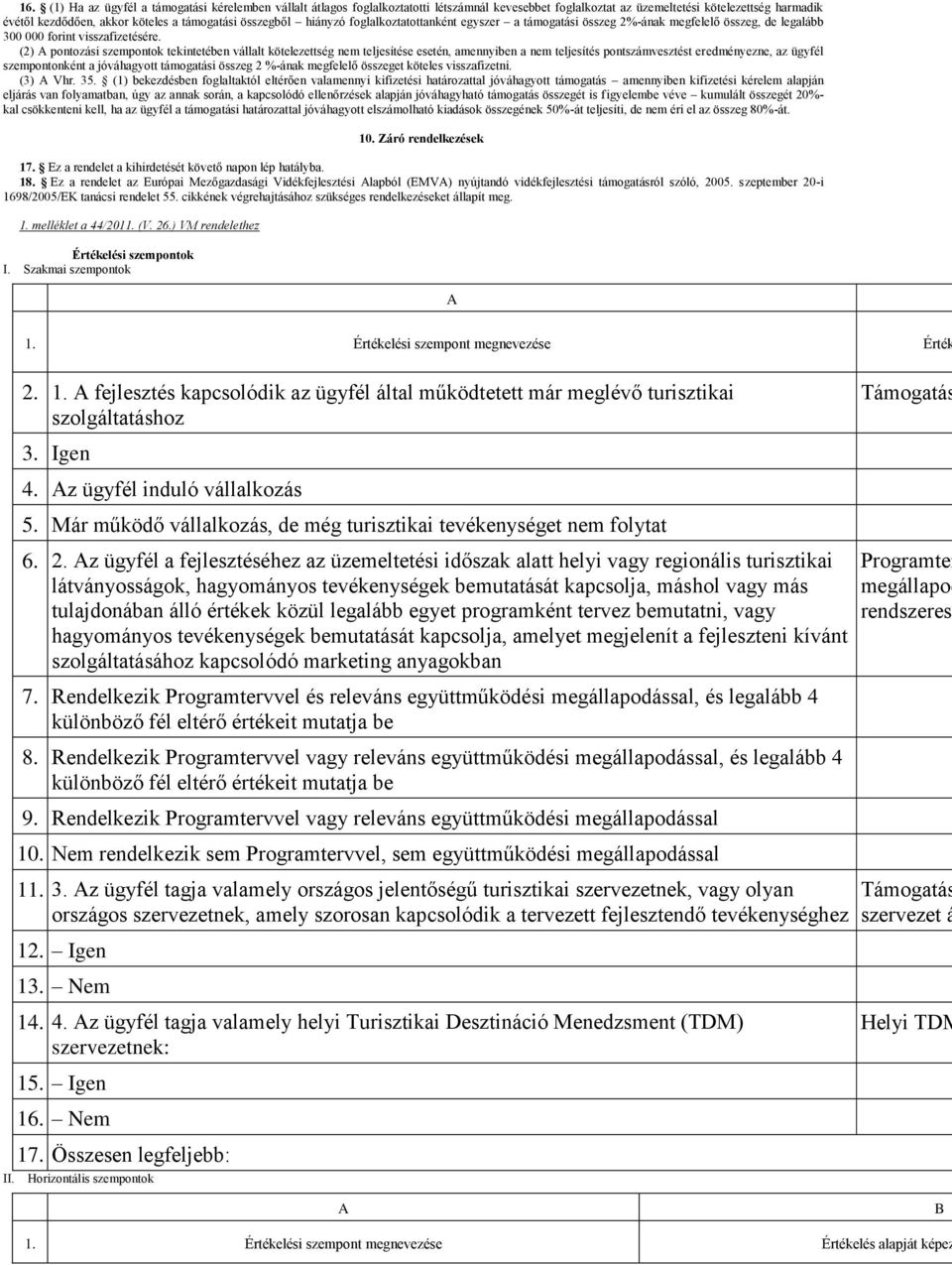 (2) A pontozási szempontok tekintetében vállalt kötelezettség nem teljesítése esetén, amennyiben a nem teljesítés pontszámvesztést eredményezne, az ügyfél szempontonként a jóváhagyott támogatási