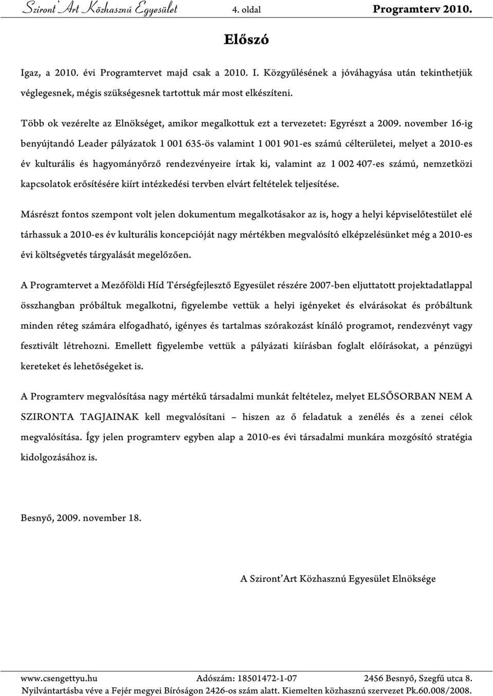 november 16-ig benyújtandó Leader pályázatok 1 001 635-ös valamint 1 001 901-es számú célterületei, melyet a 2010-es év kulturális és hagyományőrző rendezvényeire írtak ki, valamint az 1 002 407-es