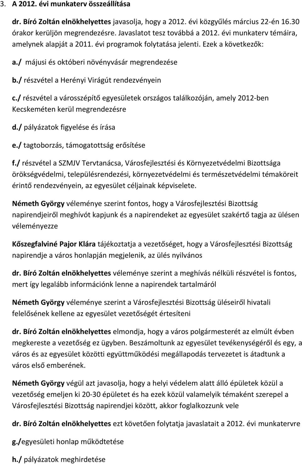 / részvétel a városszépítő egyesületek országos találkozóján, amely 2012-ben Kecskeméten kerül megrendezésre d./ pályázatok figyelése és írása e./ tagtoborzás, támogatottság erősítése f.