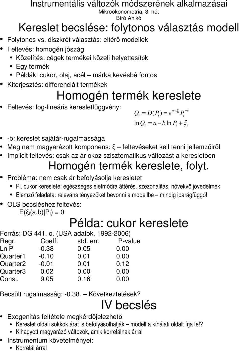 ermék kereslee Felevés: log-lineáris kereslefüggvény: Q = D( P ) = e -b: keresle sajáár-rugalmassága Meg nem magyarázo komponens: ξ felevéseke kell enni jellemzőiről Implici felevés: csak az ár okoz