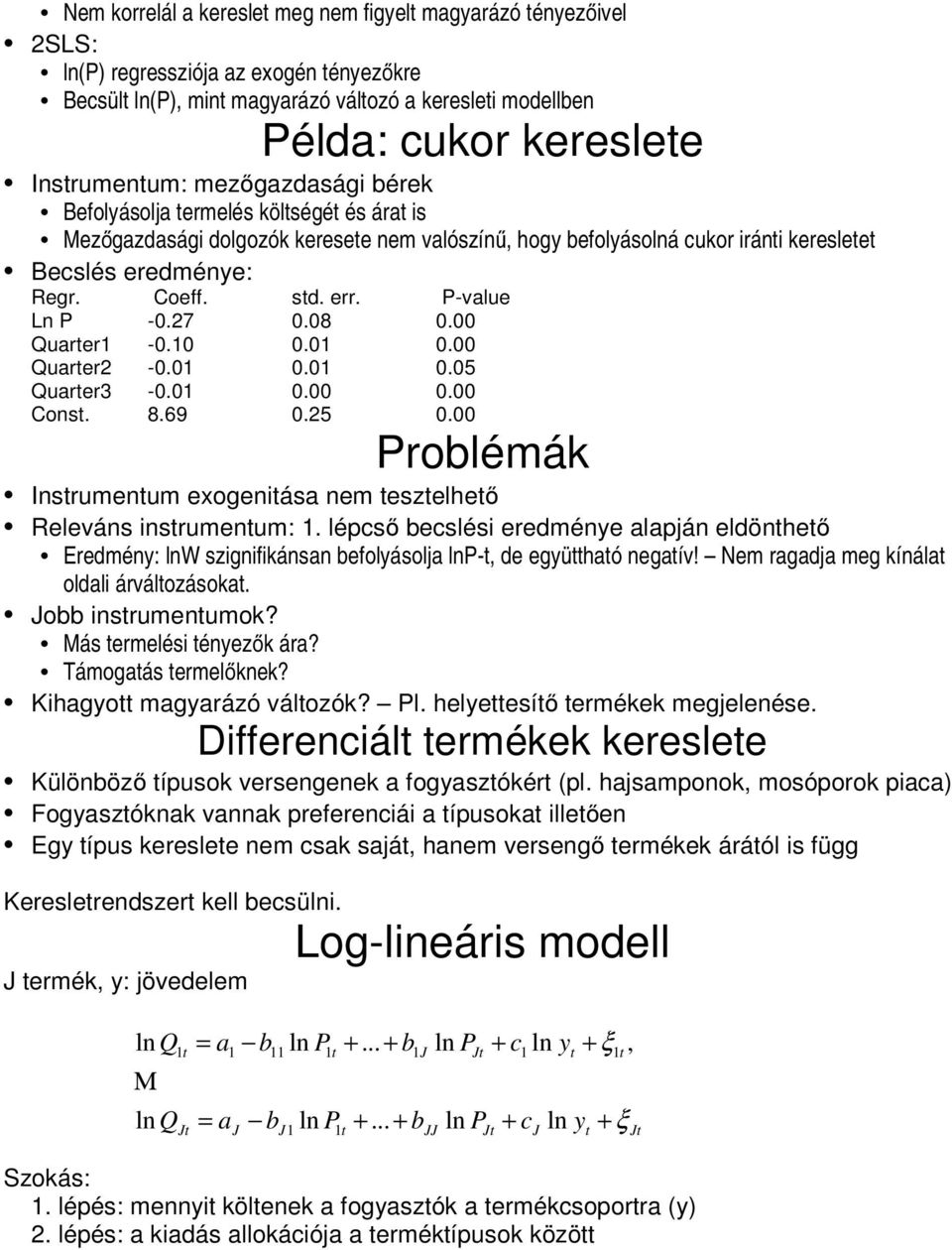 P-value Ln P -0.7 0.08 0.00 Quarer -0.0 0.0 0.00 Quarer -0.0 0.0 0.05 Quarer3-0.0 0.00 0.00 Cons. 8.69 0.5 0.00 Problémák Insrumenum exogeniása nem eszelheő Releváns insrumenum:.