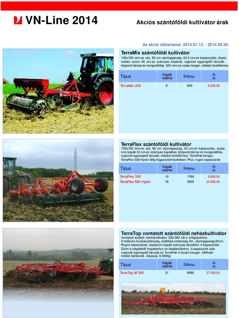 400,00 TerraFlex szántóföldi kultivátor 100x100 mm-es váz, 80 cm vázmagasság, 30 cm-es kapaosztás, dupla szív kapák 33 cm-es szárnyas kapákkal, központi tárcsa és hengerállítás, rugózott egyengetõ