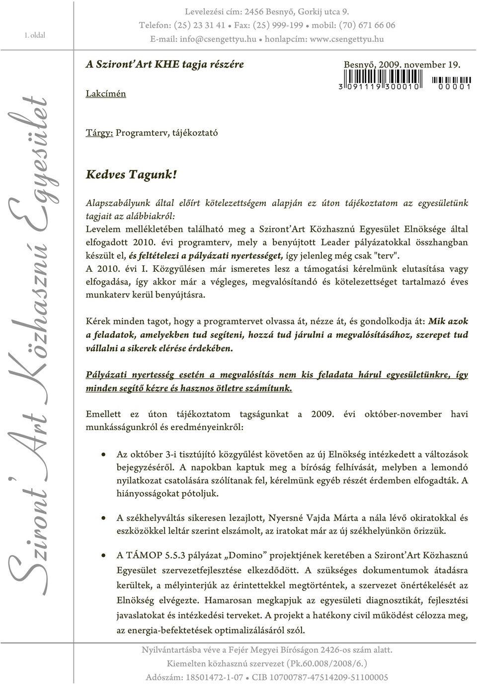 Alapszabályunk által előírt kötelezettségem alapján ez úton tájékoztatom az egyesületünk tagjait az alábbiakról: Levelem mellékletében található meg a Sziront Art Közhasznú Egyesület Elnöksége által