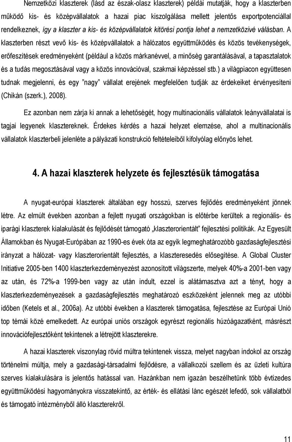 A klaszterben részt vevı kis- és középvállalatok a hálózatos együttmőködés és közös tevékenységek, erıfeszítések eredményeként (például a közös márkanévvel, a minıség garantálásával, a tapasztalatok