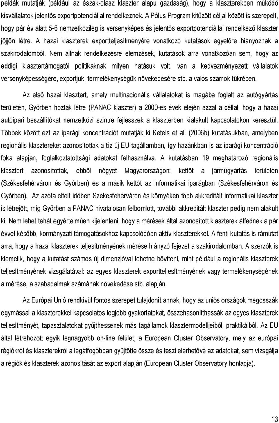 A hazai klaszterek exportteljesítményére vonatkozó kutatások egyelıre hiányoznak a szakirodalomból.