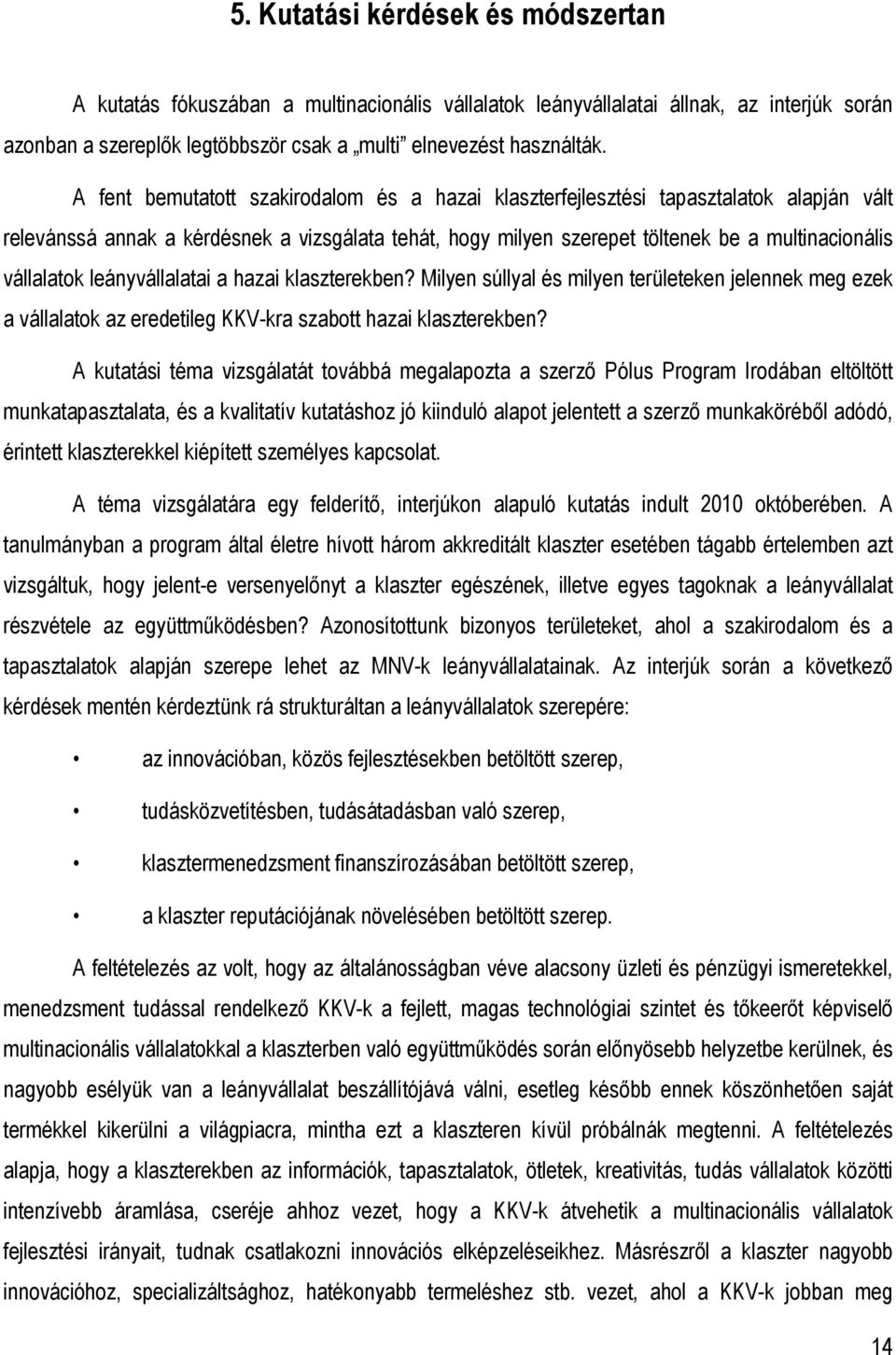 leányvállalatai a hazai klaszterekben? Milyen súllyal és milyen területeken jelennek meg ezek a vállalatok az eredetileg KKV-kra szabott hazai klaszterekben?